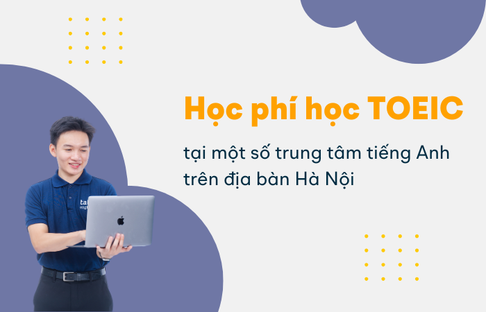 Học phí học TOEIC tại một số trung tâm tiếng Anh trên địa bàn Hà Nội