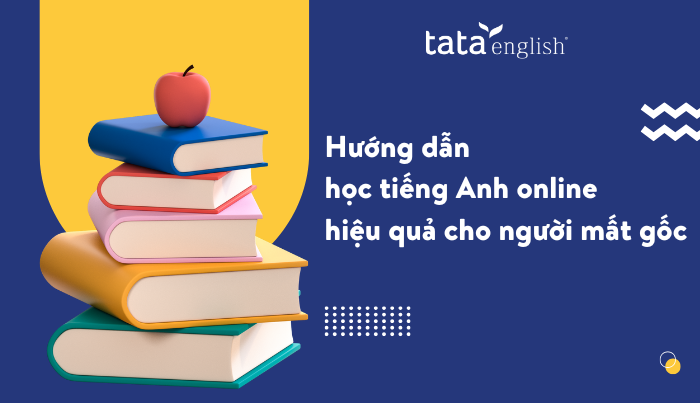 Các khóa học và tài liệu học tiếng Anh online cho người mất gốc 