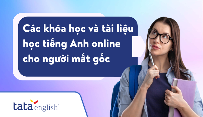 Các khóa học và tài liệu học tiếng Anh cho người mất gốc online