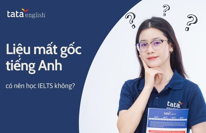 mất gốc tiếng anh có nên học ielts