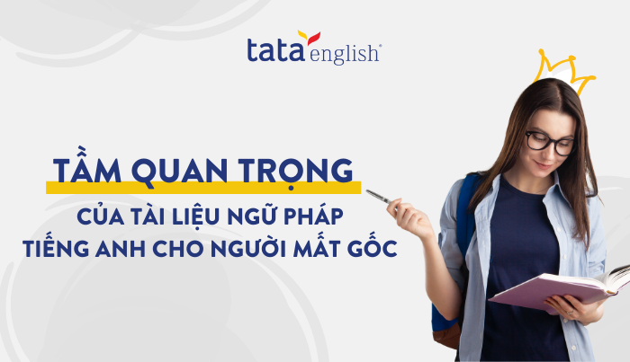 Tầm quan trọng của tài liệu ngữ pháp tiếng Anh cho người mất gốc 