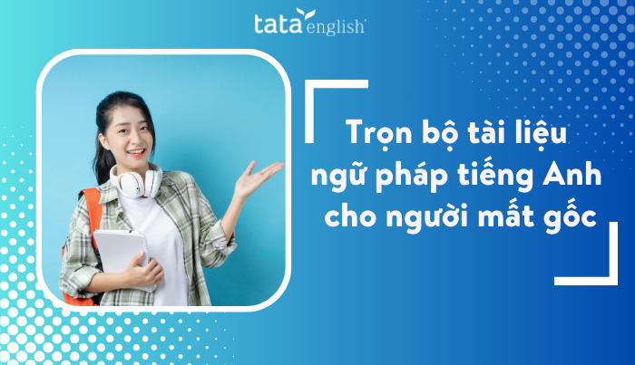 Tài liệu ngữ pháp tiếng Anh cho người mất gốc