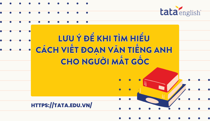 Cách viết đoạn văn tiếng Anh cho người mất gốc 